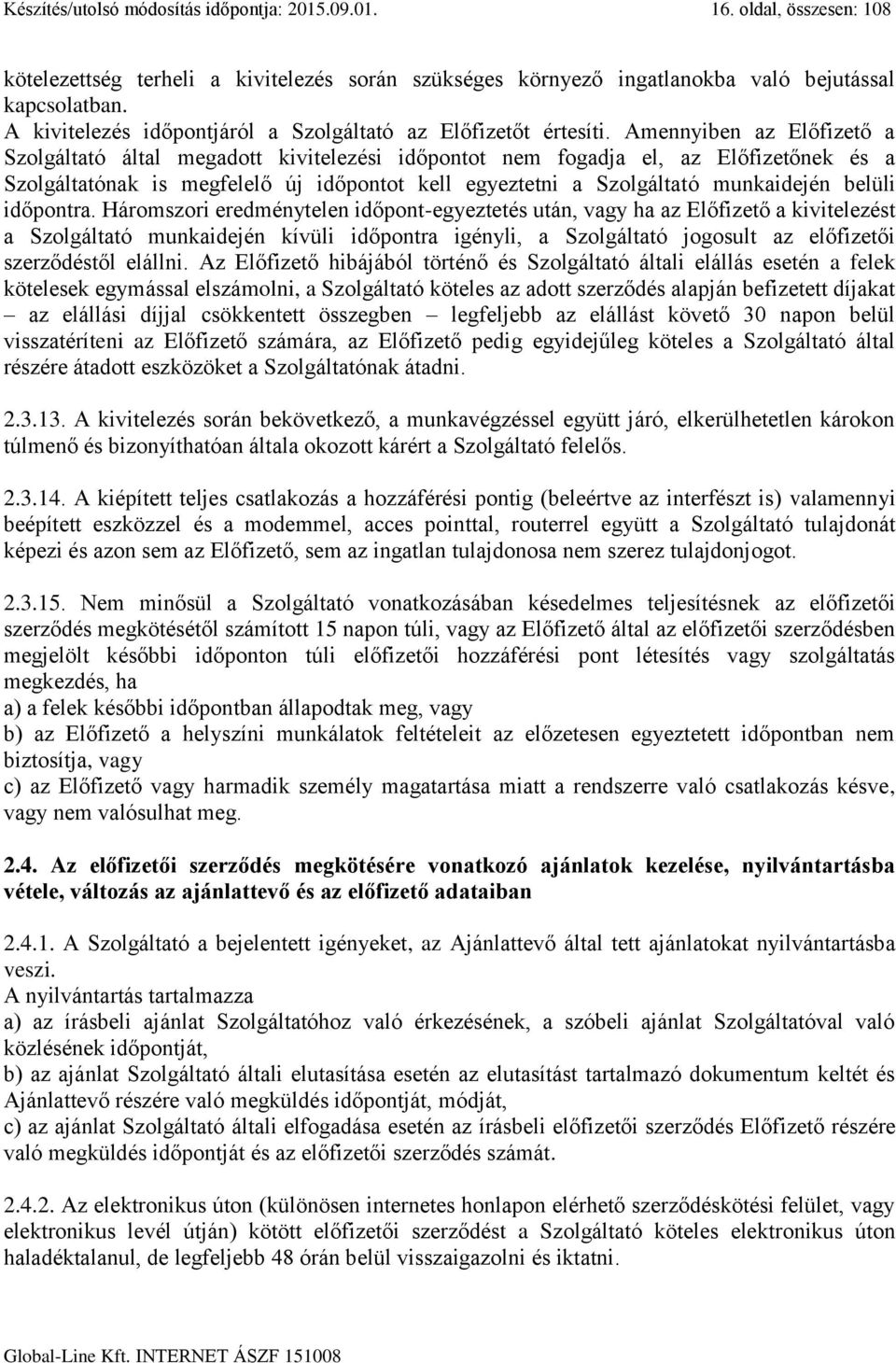 Amennyiben az Előfizető a Szolgáltató által megadott kivitelezési időpontot nem fogadja el, az Előfizetőnek és a Szolgáltatónak is megfelelő új időpontot kell egyeztetni a Szolgáltató munkaidején