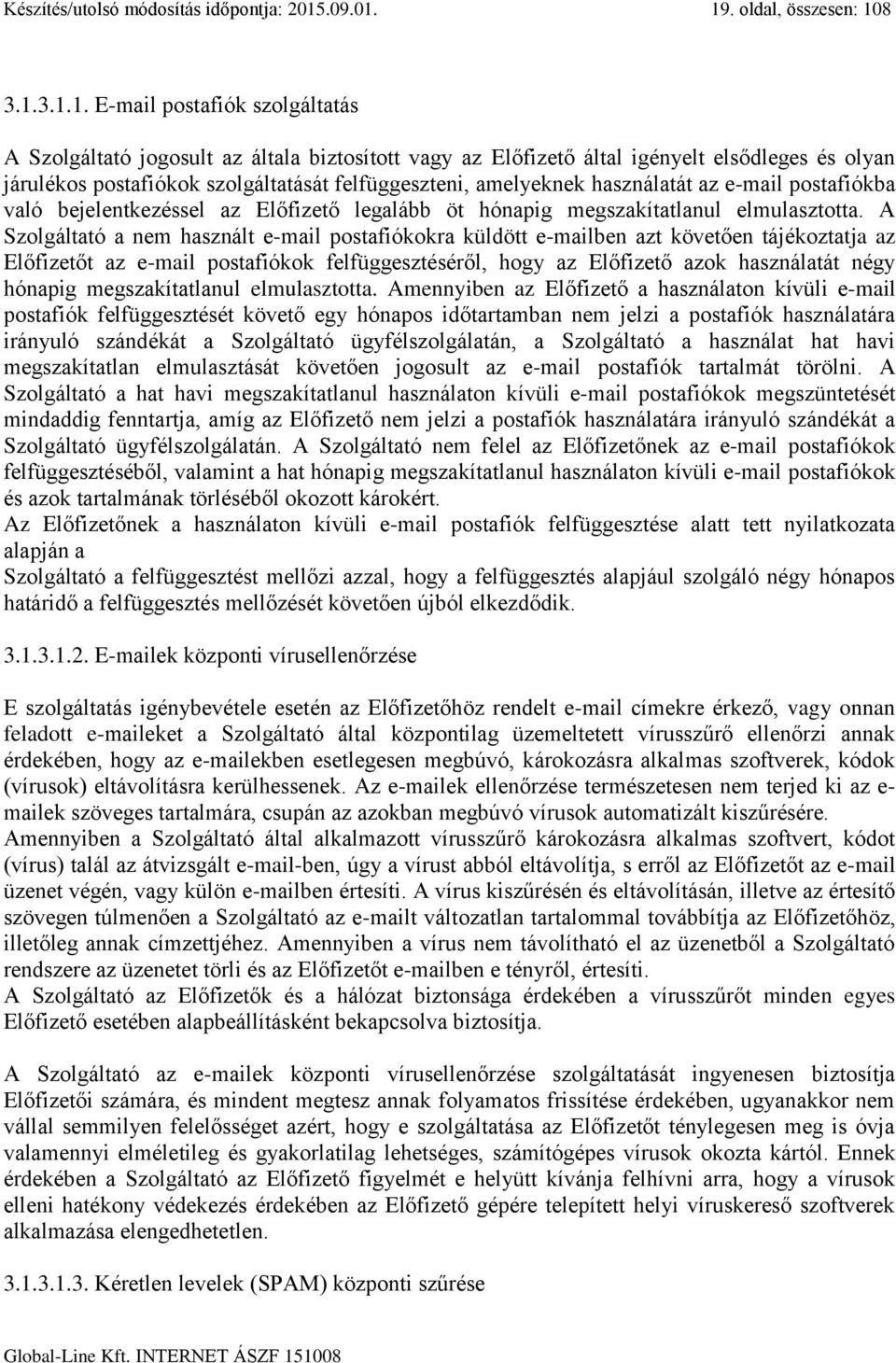 19. oldal, összesen: 108 3.1.3.1.1. E-mail postafiók szolgáltatás A Szolgáltató jogosult az általa biztosított vagy az Előfizető által igényelt elsődleges és olyan járulékos postafiókok