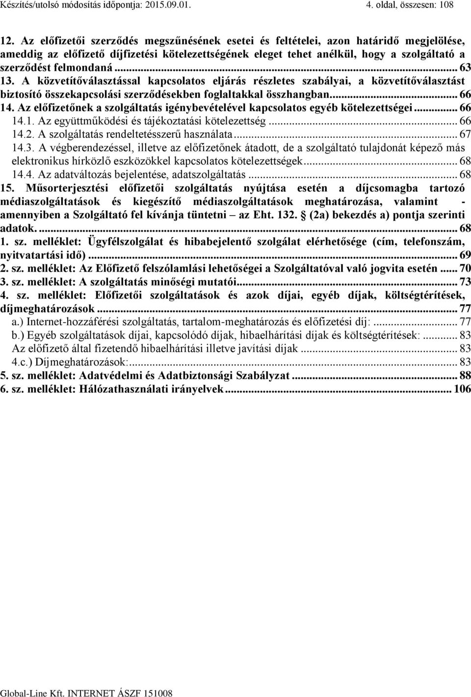 felmondaná... 63 13. A közvetítőválasztással kapcsolatos eljárás részletes szabályai, a közvetítőválasztást biztosító összekapcsolási szerződésekben foglaltakkal összhangban... 66 14.