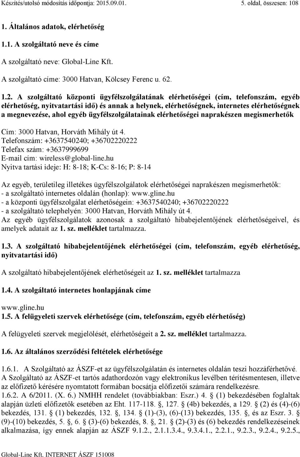 1.2. A szolgáltató központi ügyfélszolgálatának elérhetőségei (cím, telefonszám, egyéb elérhetőség, nyitvatartási idő) és annak a helynek, elérhetőségnek, internetes elérhetőségnek a megnevezése,