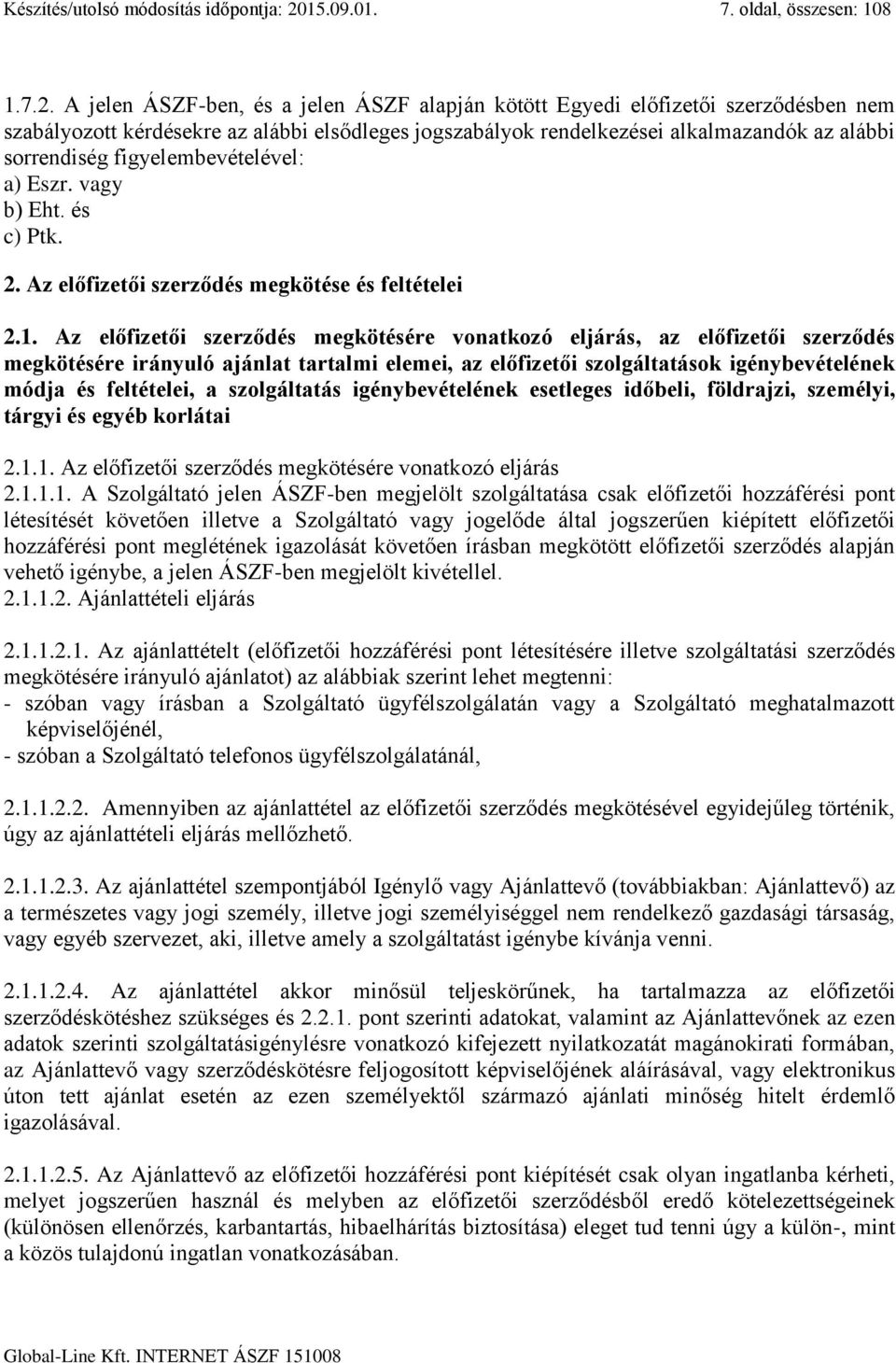 A jelen ÁSZF-ben, és a jelen ÁSZF alapján kötött Egyedi előfizetői szerződésben nem szabályozott kérdésekre az alábbi elsődleges jogszabályok rendelkezései alkalmazandók az alábbi sorrendiség