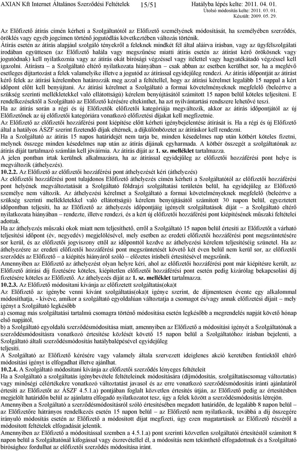 Átírás esetén az átírás alapjául szolgáló tényekről a feleknek mindkét fél által aláírva írásban, vagy az ügyfélszolgálati irodában együttesen (az Előfizető halála vagy megszűnése miatti átírás