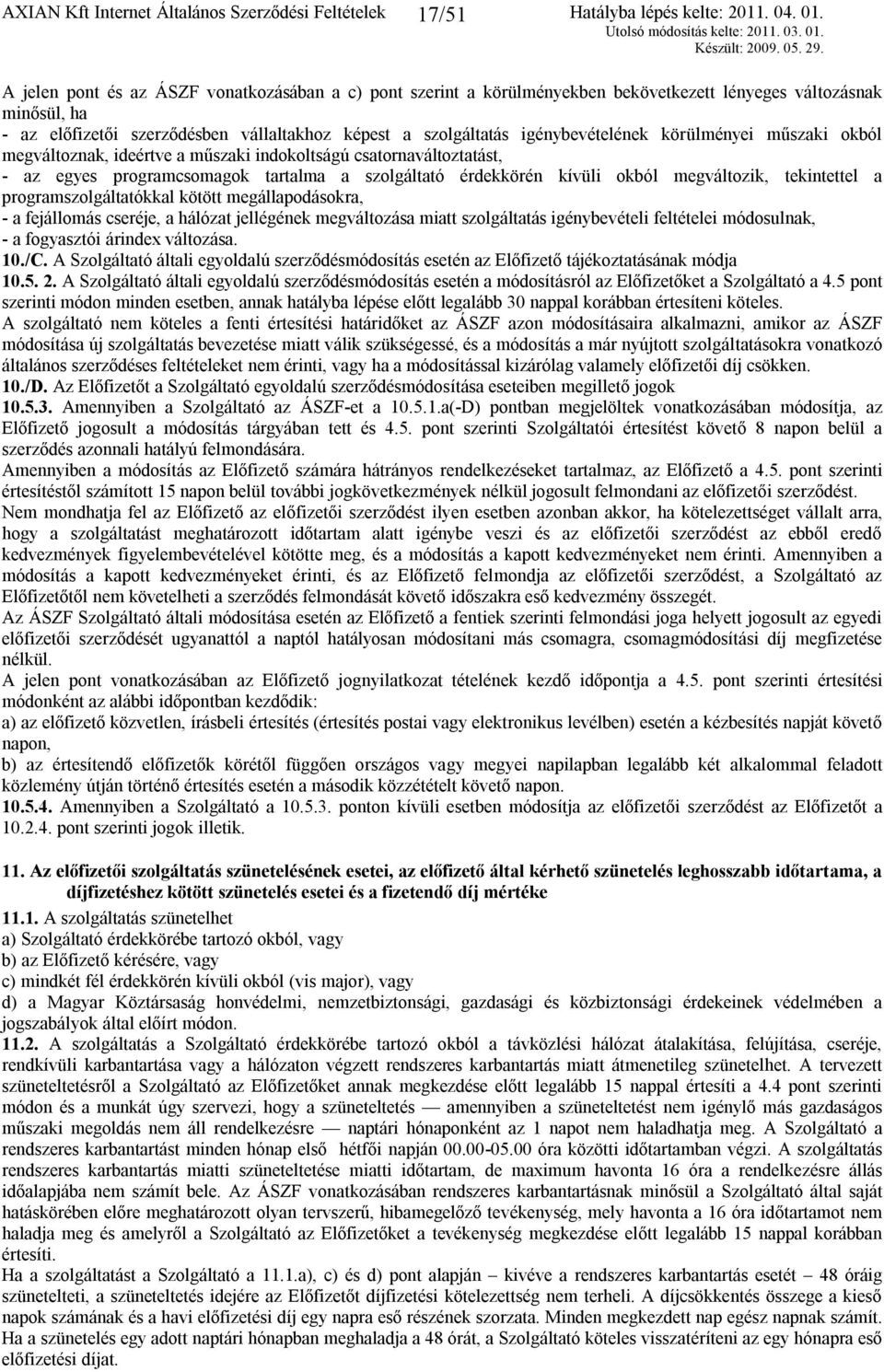 szolgáltató érdekkörén kívüli okból megváltozik, tekintettel a programszolgáltatókkal kötött megállapodásokra, - a fejállomás cseréje, a hálózat jellégének megváltozása miatt szolgáltatás