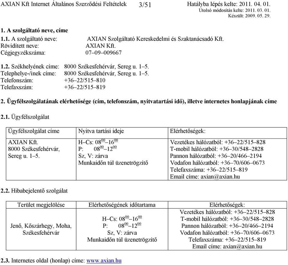 Ügyfélszolgálatának elérhetősége (cím, telefonszám, nyitvatartási idő), illetve internetes honlapjának címe 2.1. Ügyfélszolgálat Ügyfélszolgálat címe Nyitva tartási ideje Elérhetőségek: AXIAN Kft.