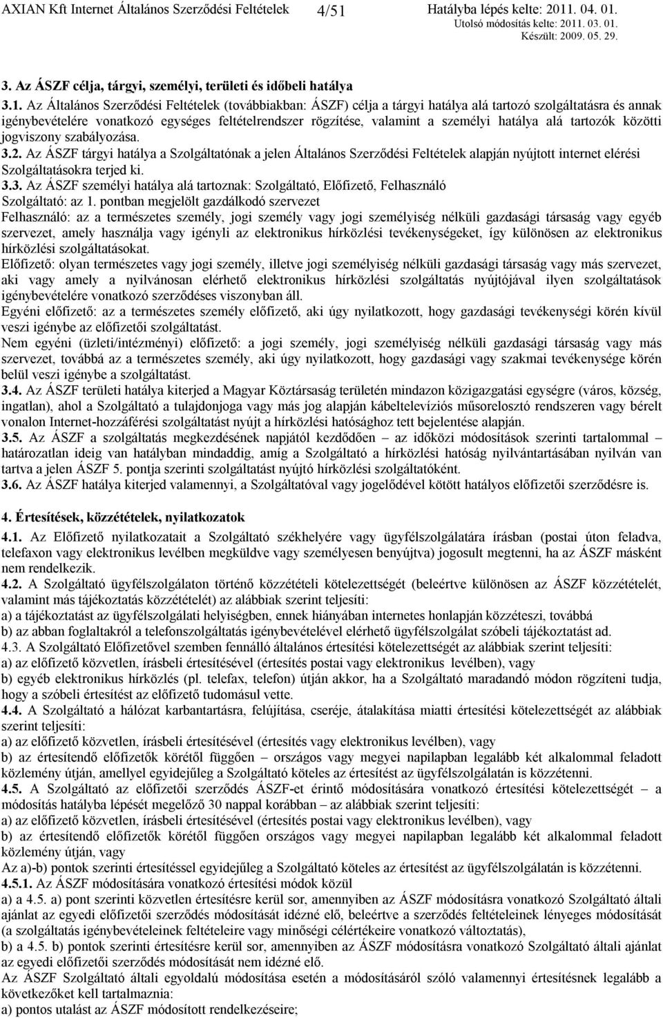 Az Általános Szerződési Feltételek (továbbiakban: ÁSZF) célja a tárgyi hatálya alá tartozó szolgáltatásra és annak igénybevételére vonatkozó egységes feltételrendszer rögzítése, valamint a személyi