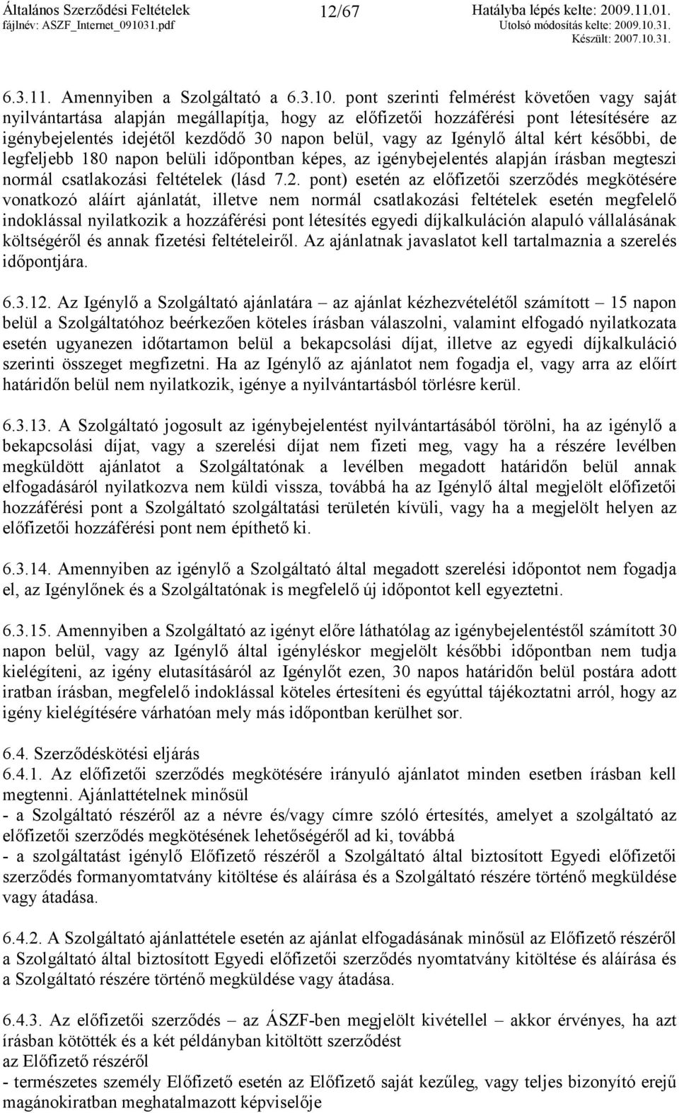 által kért késıbbi, de legfeljebb 180 napon belüli idıpontban képes, az igénybejelentés alapján írásban megteszi normál csatlakozási feltételek (lásd 7.2.