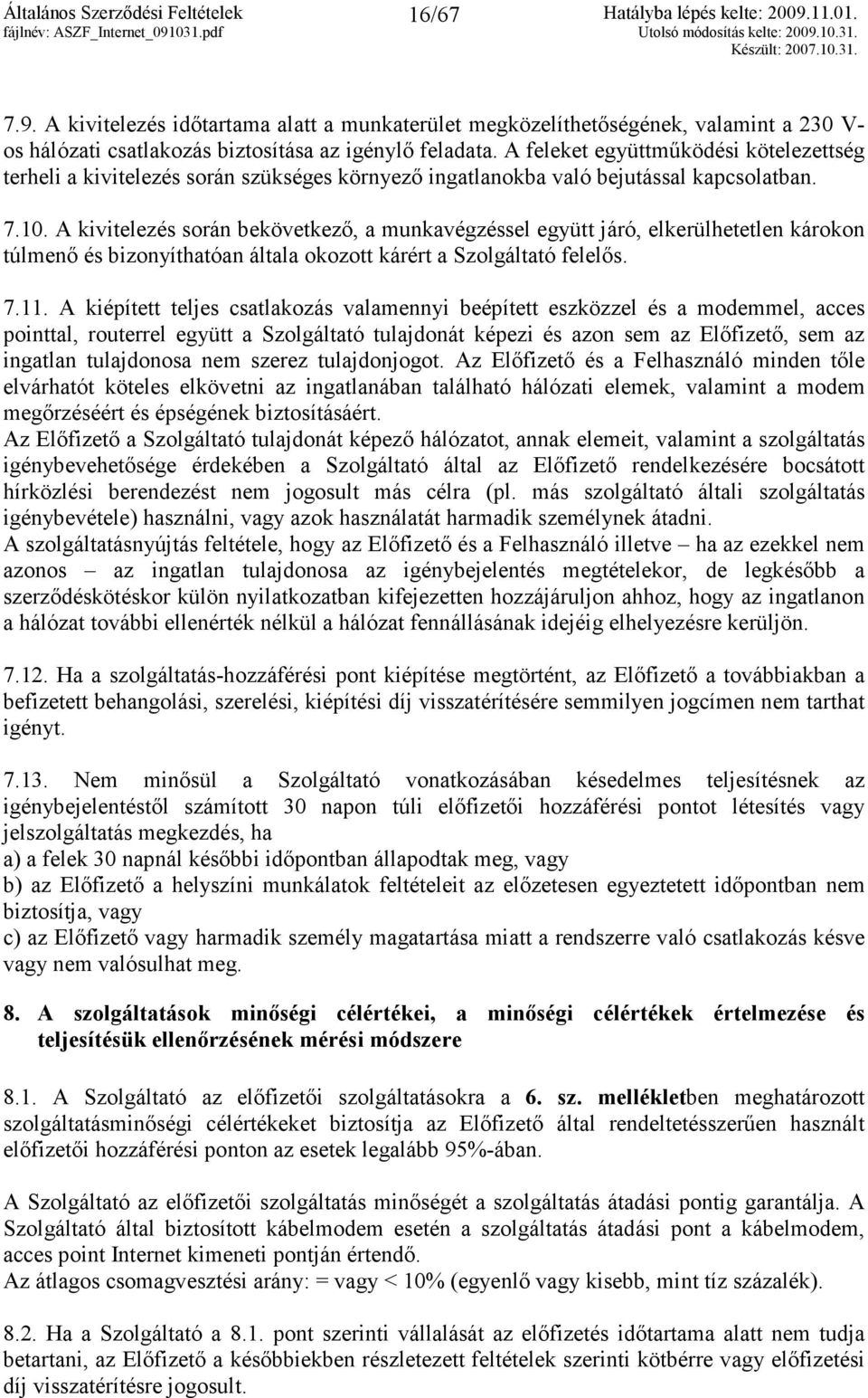 A kivitelezés során bekövetkezı, a munkavégzéssel együtt járó, elkerülhetetlen károkon túlmenı és bizonyíthatóan általa okozott kárért a Szolgáltató felelıs. 7.11.