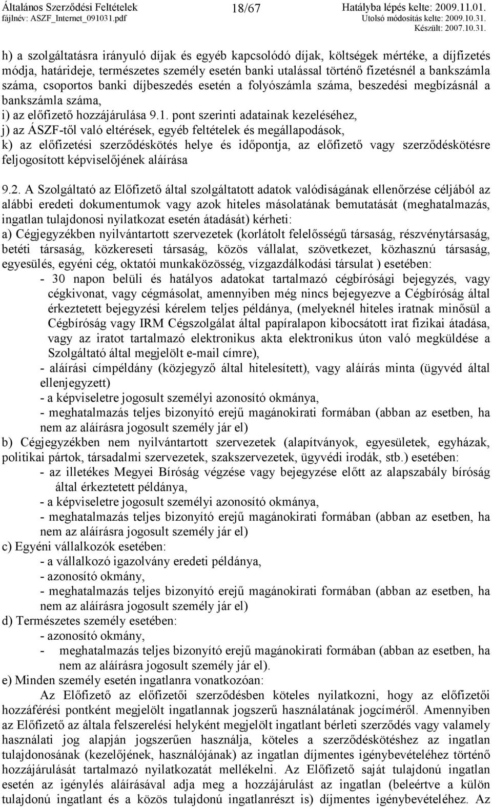 pont szerinti adatainak kezeléséhez, j) az ÁSZF-tıl való eltérések, egyéb feltételek és megállapodások, k) az elıfizetési szerzıdéskötés helye és idıpontja, az elıfizetı vagy szerzıdéskötésre