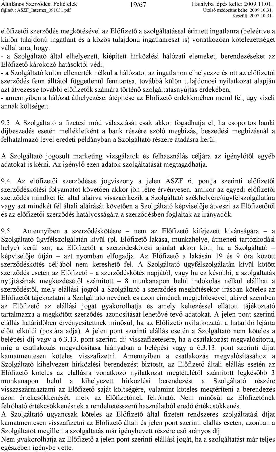 az ingatlanon elhelyezze és ott az elıfizetıi szerzıdés fenn álltától függetlenül fenntartsa, továbbá külön tulajdonosi nyilatkozat alapján azt átvezesse további elıfizetık számára történı