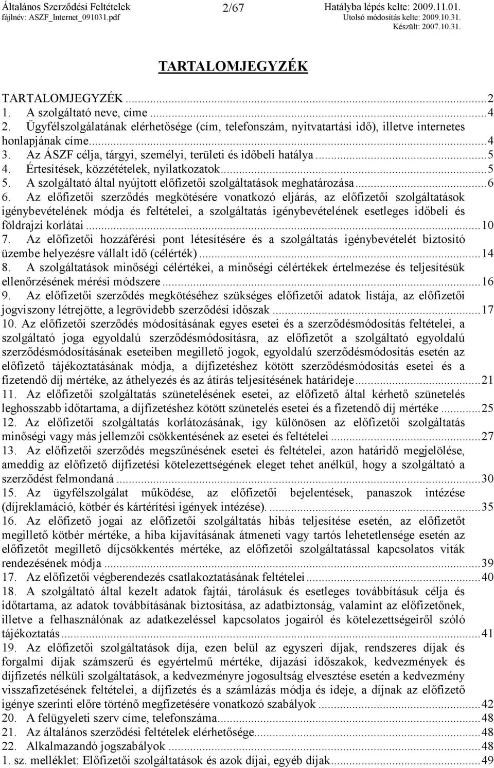 Az elıfizetıi szerzıdés megkötésére vonatkozó eljárás, az elıfizetıi szolgáltatások igénybevételének módja és feltételei, a szolgáltatás igénybevételének esetleges idıbeli és földrajzi korlátai...10 7.