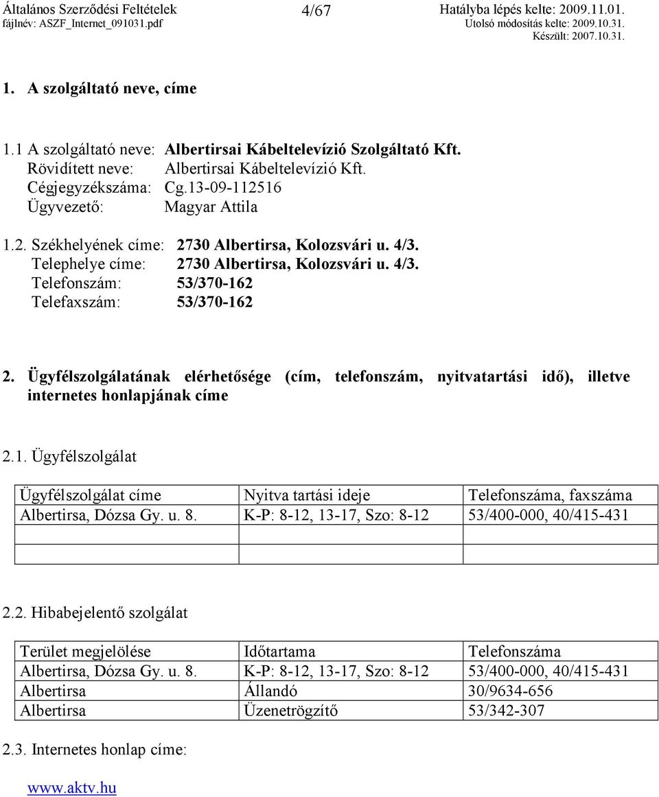 Ügyfélszolgálatának elérhetısége (cím, telefonszám, nyitvatartási idı), illetve internetes honlapjának címe 2.1.