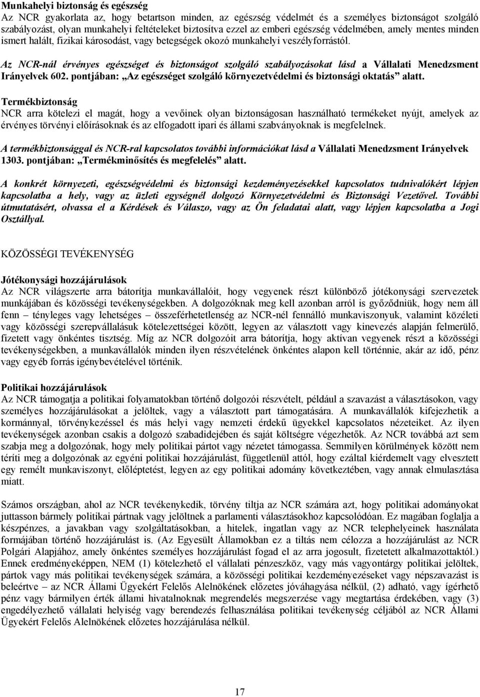 Az NCR-nál érvényes egészséget és biztonságot szolgáló szabályozásokat lásd a Vállalati Menedzsment Irányelvek 602. pontjában: Az egészséget szolgáló környezetvédelmi és biztonsági oktatás alatt.