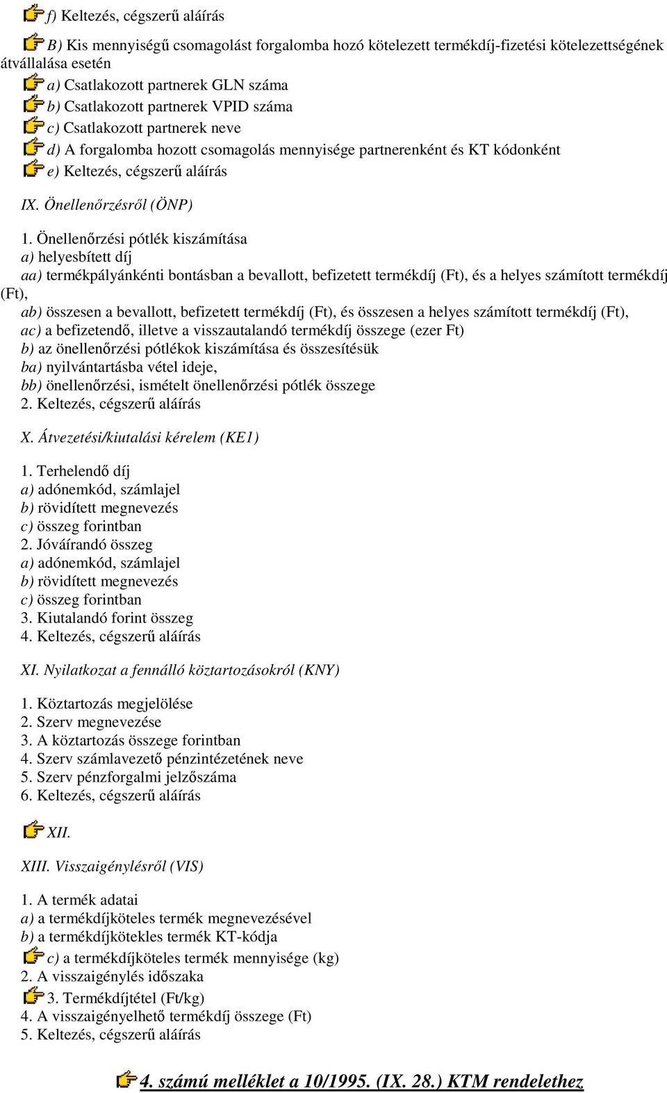 Önellenırzési pótlék kiszámítása a) helyesbített díj aa) termékpályánkénti bontásban a bevallott, befizetett termékdíj (Ft), és a helyes számított termékdíj (Ft), ab) összesen a bevallott, befizetett