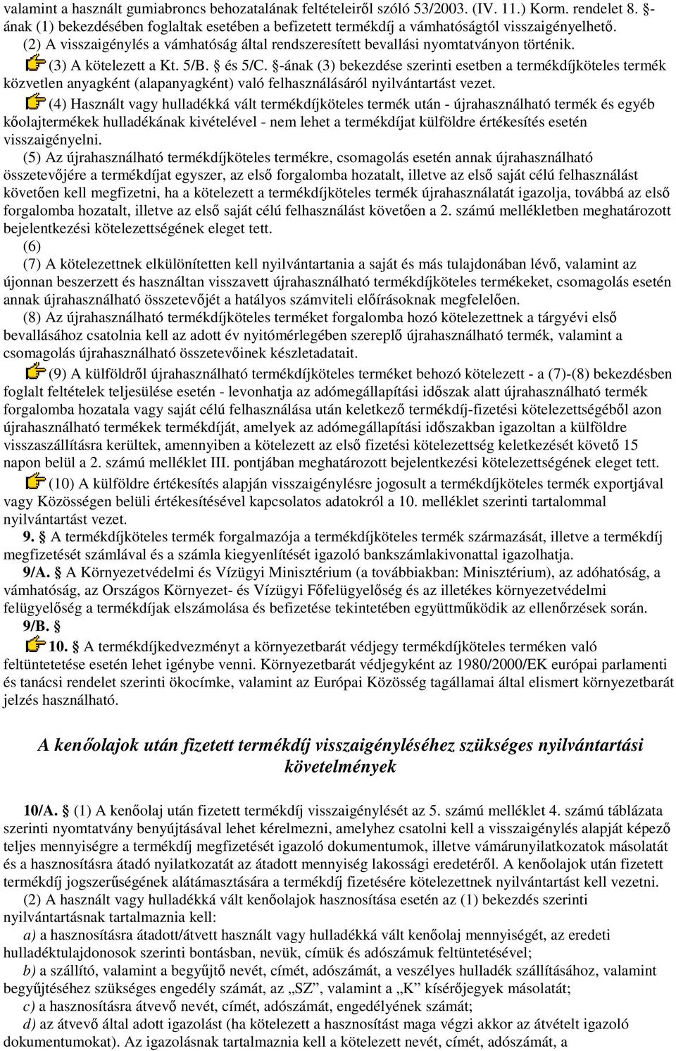 (3) A kötelezett a Kt. 5/B. és 5/C. -ának (3) bekezdése szerinti esetben a termékdíjköteles termék közvetlen anyagként (alapanyagként) való felhasználásáról nyilvántartást vezet.