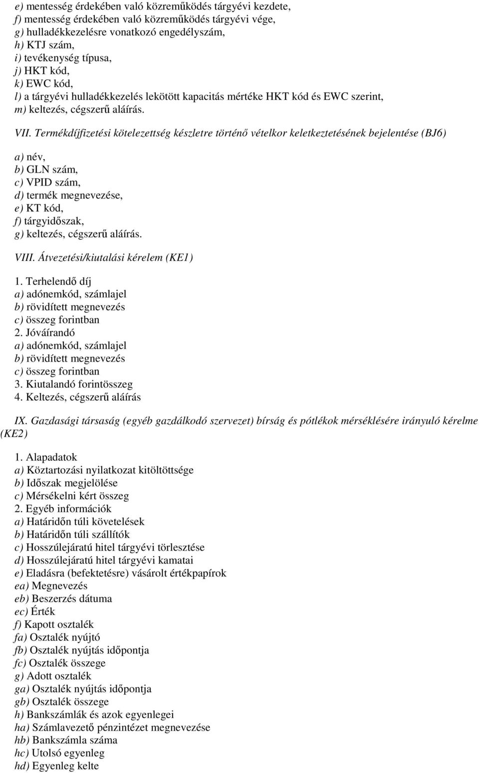 Termékdíjfizetési kötelezettség készletre történı vételkor keletkeztetésének bejelentése (BJ6) a) név, b) GLN szám, c) VPID szám, d) termék megnevezése, e) KT kód, f) tárgyidıszak, g) keltezés,