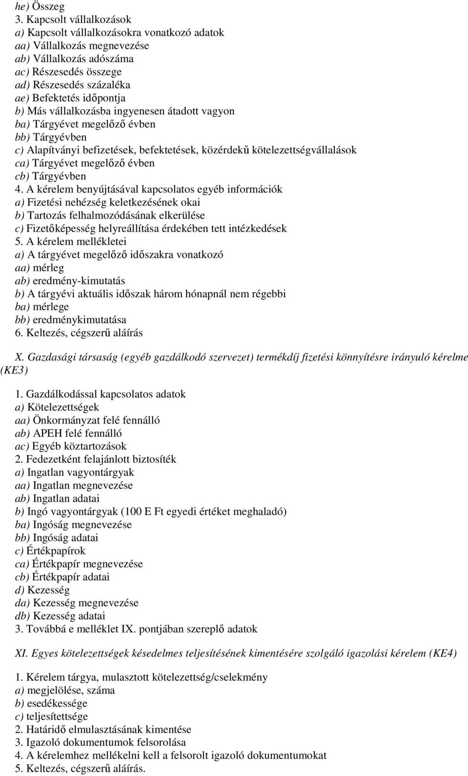 Más vállalkozásba ingyenesen átadott vagyon ba) Tárgyévet megelızı évben bb) Tárgyévben c) Alapítványi befizetések, befektetések, közérdekő kötelezettségvállalások ca) Tárgyévet megelızı évben cb)