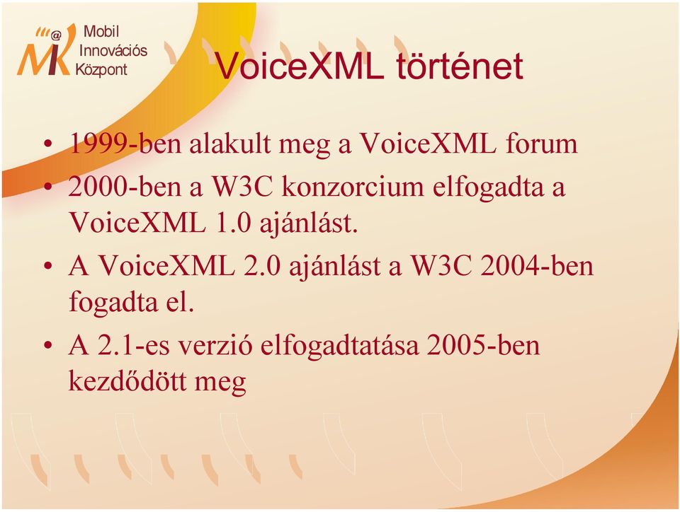 A VoiceML 2.0 ajánlást a W3C 2004-ben fogadta el.
