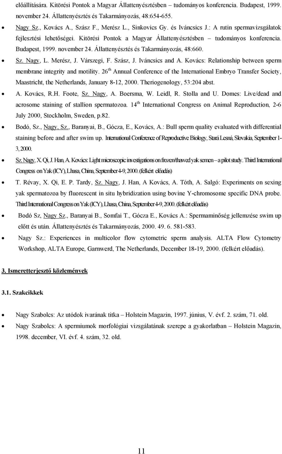 Állattenyésztés és Takarmányozás, 48:660. Sz. Nagy, L. Merész, J. Várszegi, F. Szász, J. Iváncsics and A. Kovács: Relationship between sperm membrane integrity and motility.