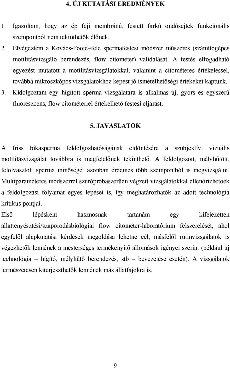 A festés elfogadható egyezést mutatott a motilitásvizsgálatokkal, valamint a citométeres értékeléssel, továbbá mikroszkópos vizsgálatokhoz képest jó ismételhetőségi értékeket kaptunk. 3.