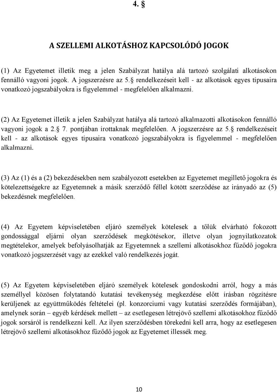 (2) Az Egyetemet illetik a jelen Szabályzat hatálya alá tartozó alkalmazotti alkotásokon fennálló vagyoni jogok a 2. 7. pontjában írottaknak megfelelően. A jogszerzésre az 5.