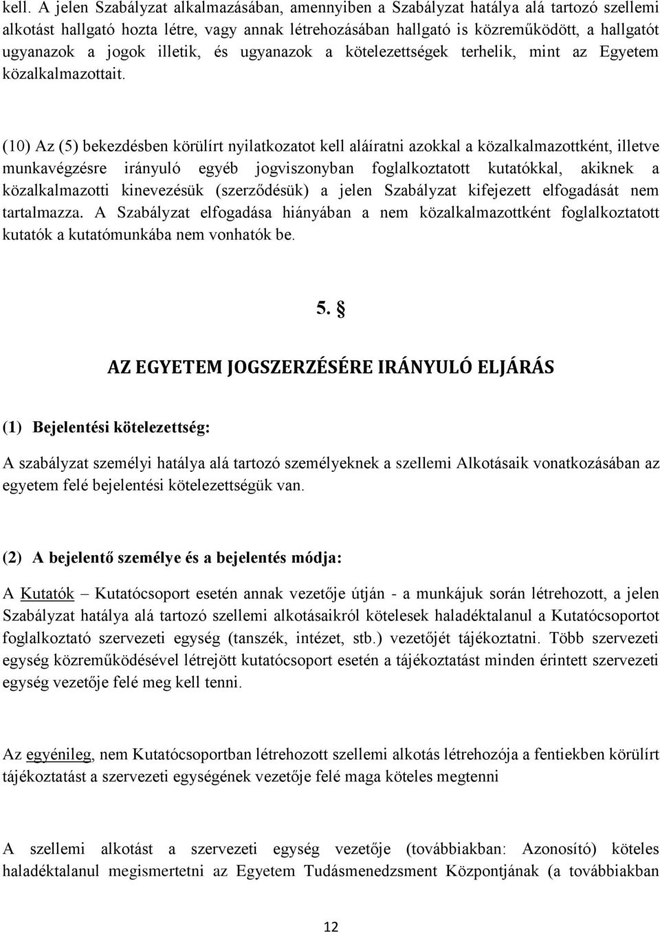 (10) Az (5) bekezdésben körülírt nyilatkozatot kell aláíratni azokkal a közalkalmazottként, illetve munkavégzésre irányuló egyéb jogviszonyban foglalkoztatott kutatókkal, akiknek a közalkalmazotti