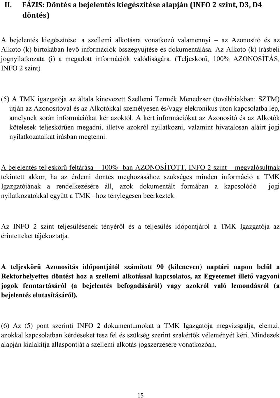 (Teljeskörű, 100% AZONOSÍTÁS, INFO 2 szint) (5) A TMK igazgatója az általa kinevezett Szellemi Termék Menedzser (továbbiakban: SZTM) útján az Azonosítóval és az Alkotókkal személyesen és/vagy