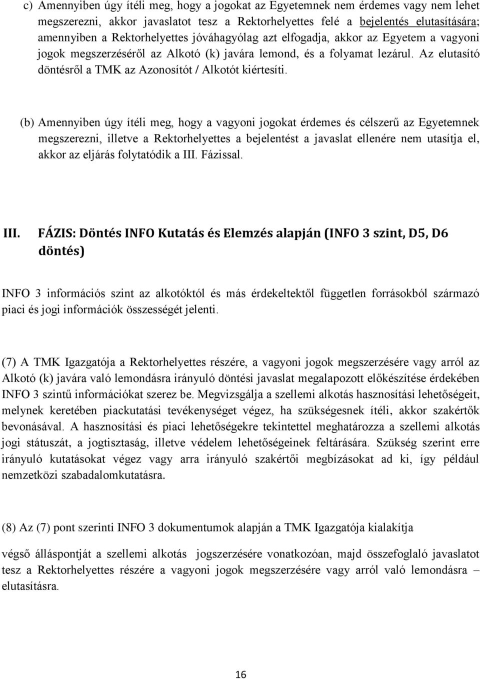 (b) Amennyiben úgy ítéli meg, hogy a vagyoni jogokat érdemes és célszerű az Egyetemnek megszerezni, illetve a Rektorhelyettes a bejelentést a javaslat ellenére nem utasítja el, akkor az eljárás