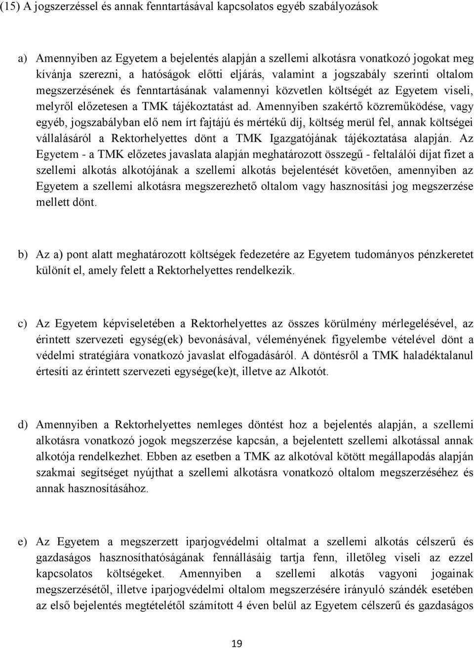 Amennyiben szakértő közreműködése, vagy egyéb, jogszabályban elő nem írt fajtájú és mértékű díj, költség merül fel, annak költségei vállalásáról a Rektorhelyettes dönt a TMK Igazgatójának