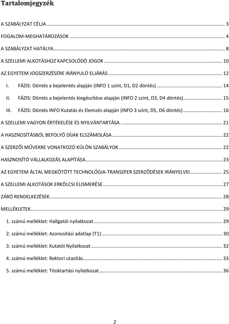 FÁZIS: Döntés INFO Kutatás és Elemzés alapján (INFO 3 szint, D5, D6 döntés)... 16 A SZELLEMI VAGYON ÉRTÉKELÉSE ÉS NYILVÁNTARTÁSA... 21 A HASZNOSÍTÁSBÓL BEFOLYÓ DÍJAK ELSZÁMOLÁSA.