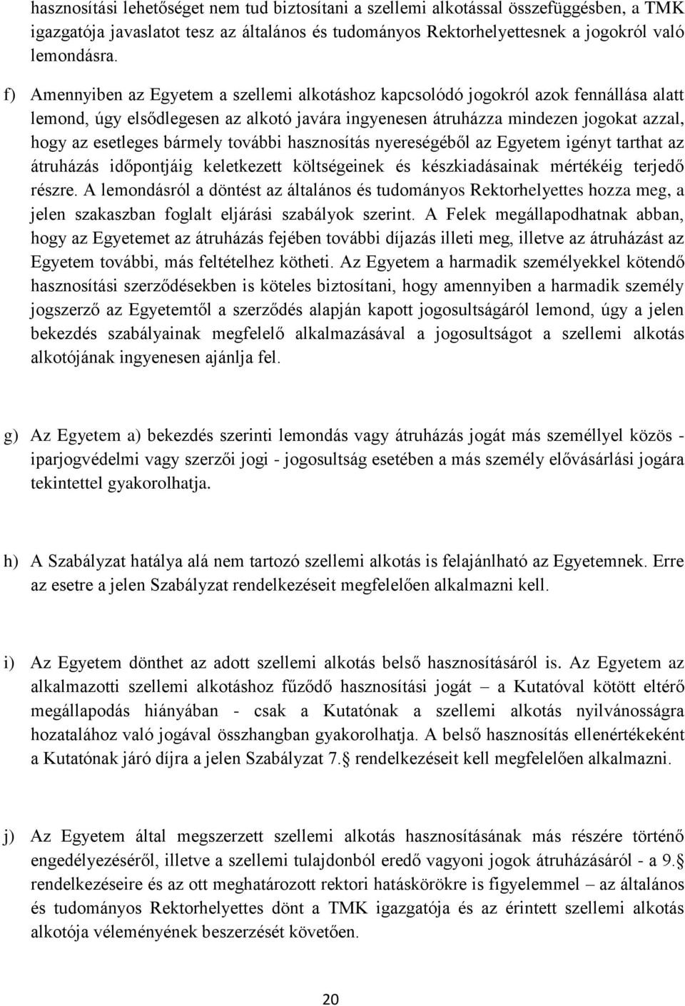 bármely további hasznosítás nyereségéből az Egyetem igényt tarthat az átruházás időpontjáig keletkezett költségeinek és készkiadásainak mértékéig terjedő részre.