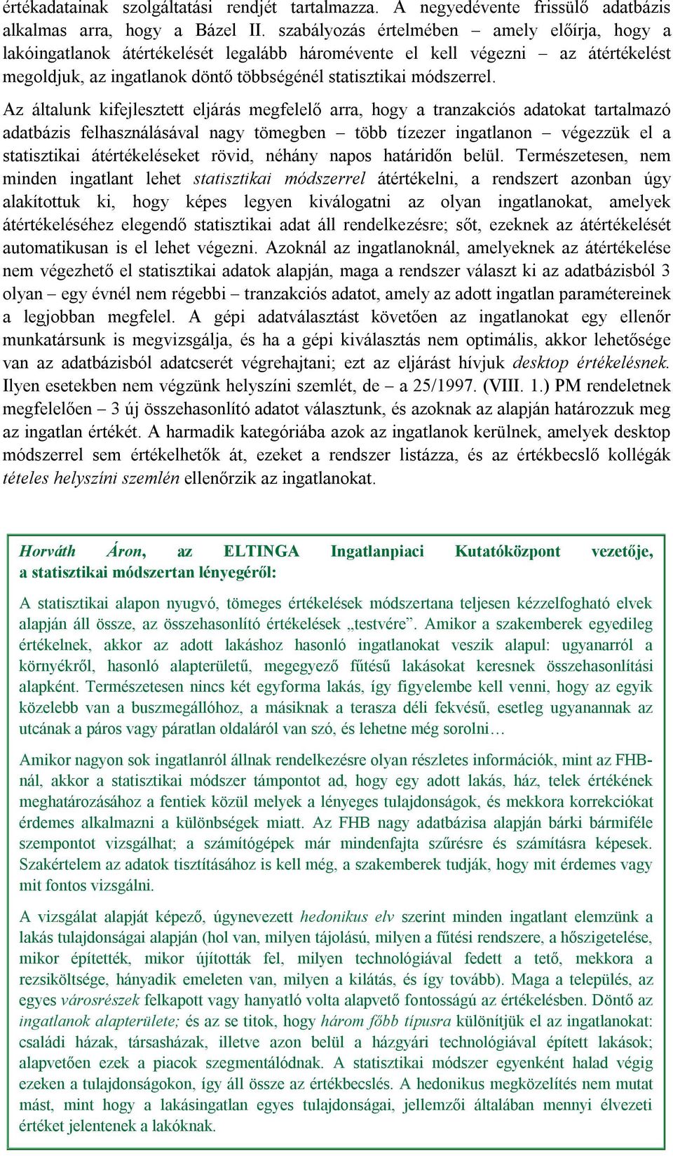 Az általunk kifejlesztett eljárás megfelelő arra, hogy a tranzakciós adatokat tartalmazó adatbázis felhasználásával nagy tömegben több tízezer ingatlanon végezzük el a statisztikai átértékeléseket