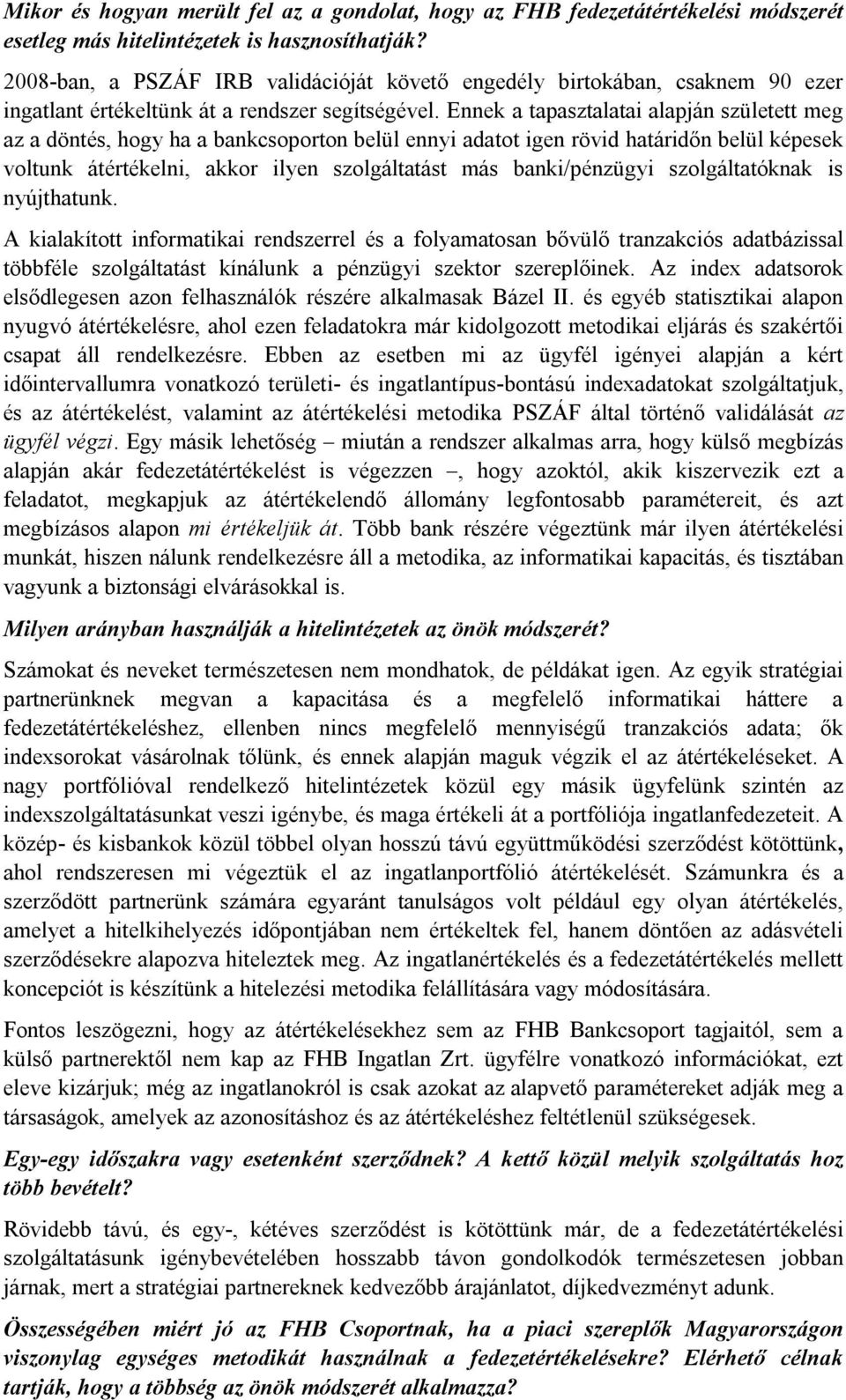 Ennek a tapasztalatai alapján született meg az a döntés, hogy ha a bankcsoporton belül ennyi adatot igen rövid határidőn belül képesek voltunk átértékelni, akkor ilyen szolgáltatást más