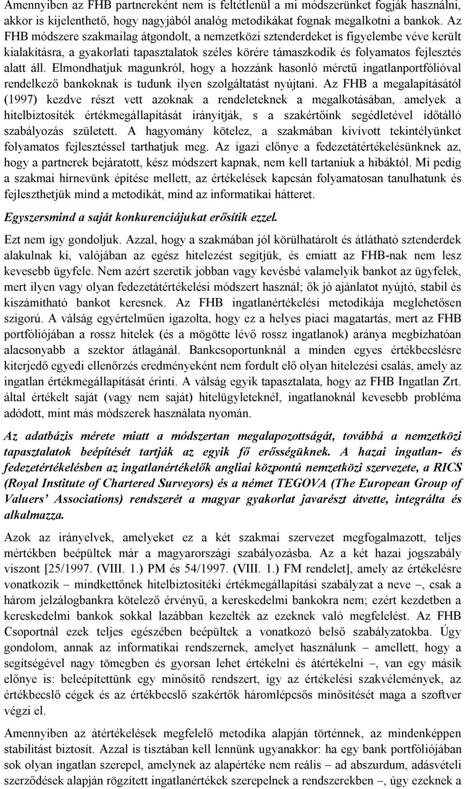 Elmondhatjuk magunkról, hogy a hozzánk hasonló méretű ingatlanportfólióval rendelkező bankoknak is tudunk ilyen szolgáltatást nyújtani.