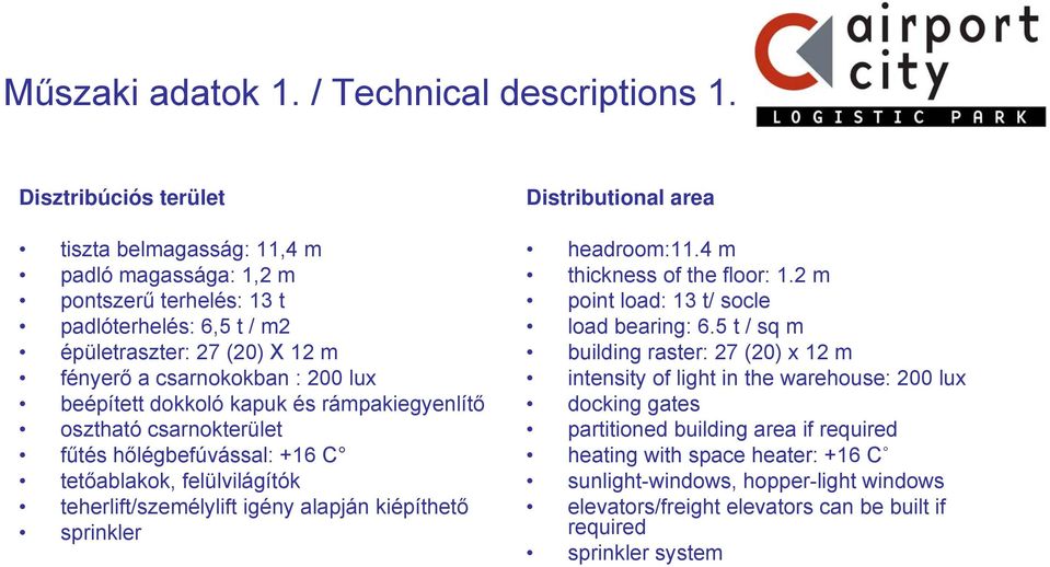 dokkoló kapuk és rámpakiegyenlítő osztható csarnokterület fűtés hőlégbefúvással: +16 C tetőablakok, felülvilágítók teherlift/személylift igény alapján kiépíthető sprinkler Distributional area