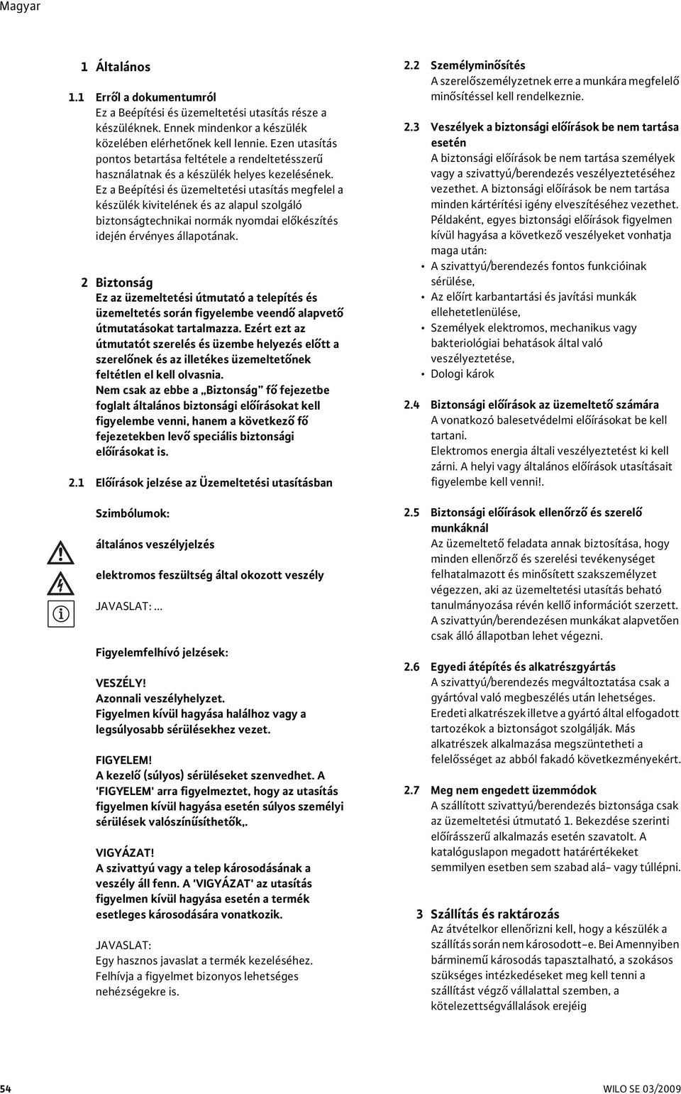 Ez a Beépítési és üzemeltetési utasítás megfelel a készülék kivitelének és az alapul szolgáló biztonságtechnikai normák nyomdai előkészítés idején érvényes állapotának.