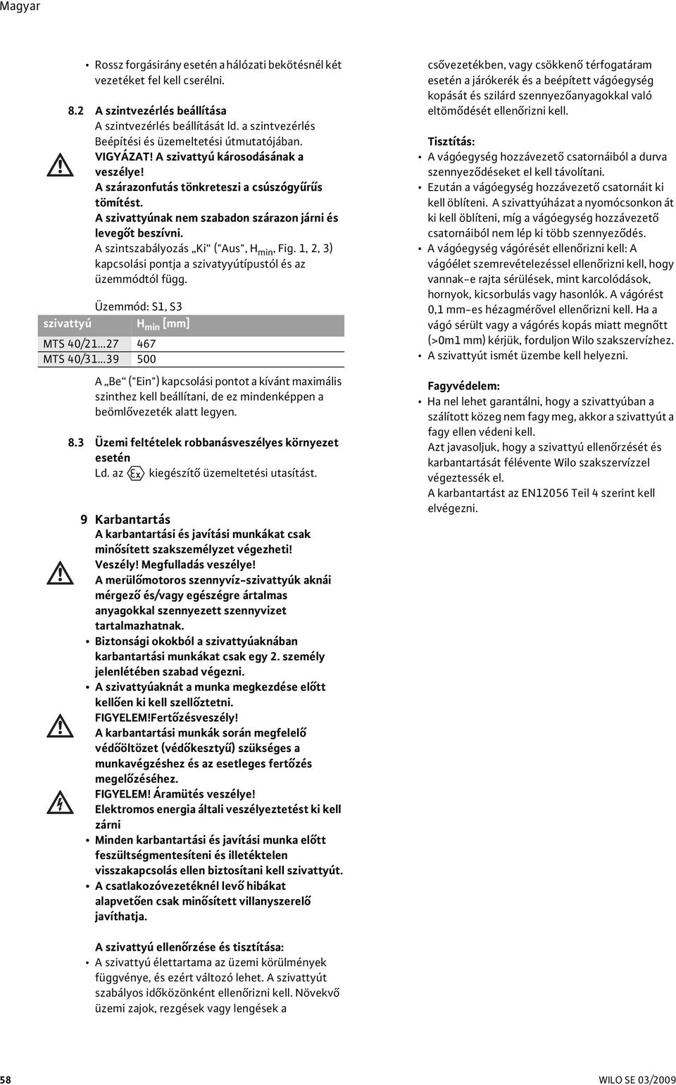 A szivattyúnak nem szabadon szárazon járni és levegőt beszívni. A szintszabályozás Ki ("Aus", H min, Fig. 1, 2, 3) kapcsolási pontja a szivatyyútípustól és az üzemmódtól függ.