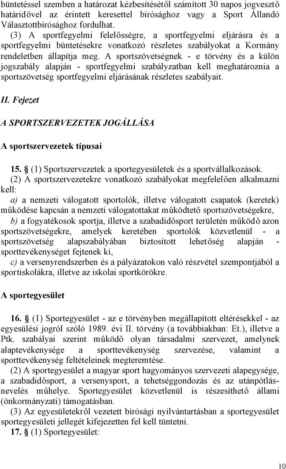 A sportszövetségnek - e törvény és a külön jogszabály alapján - sportfegyelmi szabályzatban kell meghatároznia a sportszövetség sportfegyelmi eljárásának részletes szabályait. II.