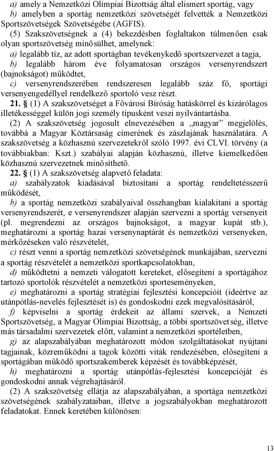 éve folyamatosan országos versenyrendszert (bajnokságot) működtet, c) versenyrendszerében rendszeresen legalább száz fő, sportági versenyengedéllyel rendelkezősportoló vesz részt. 21.