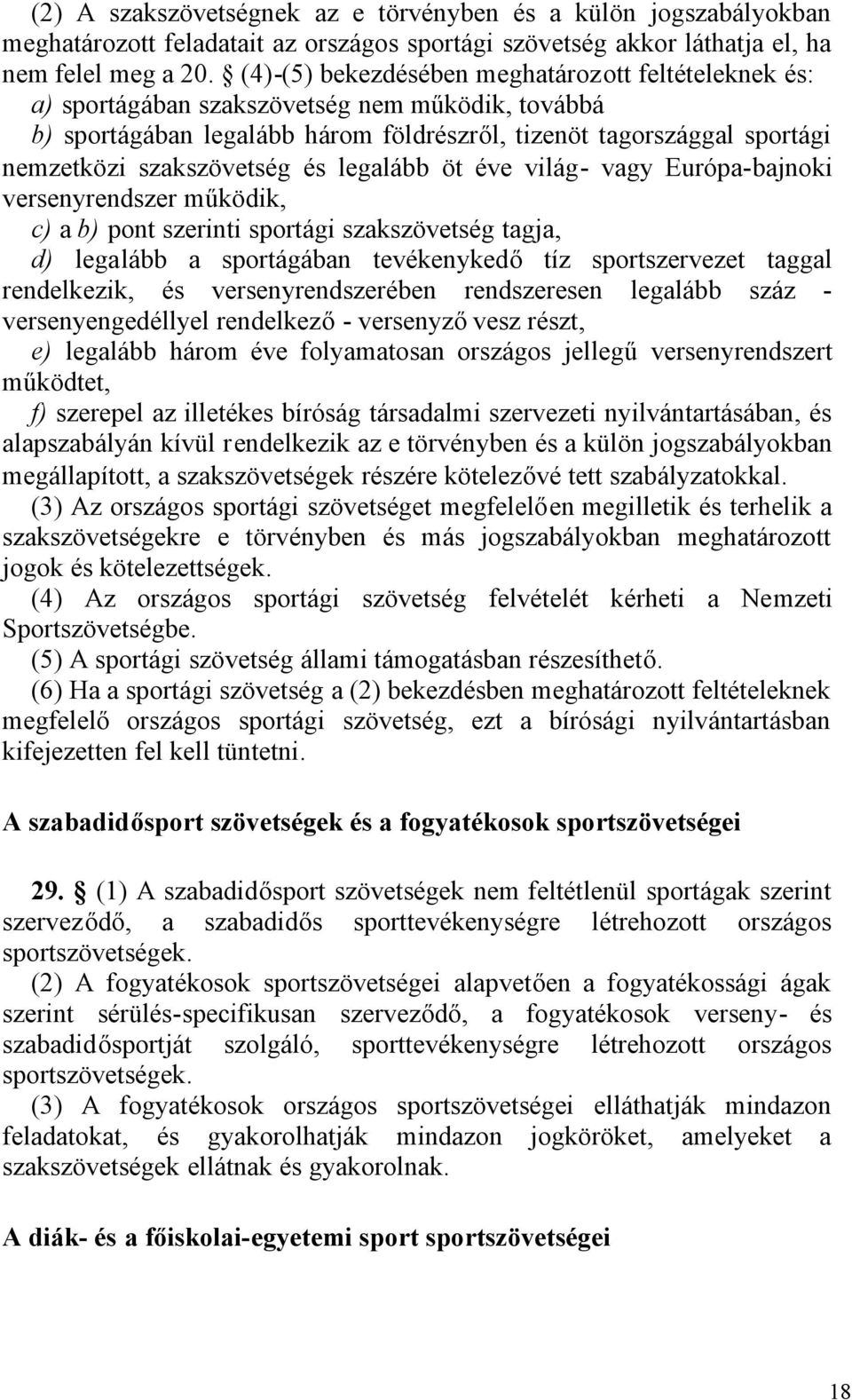 szakszövetség és legalább öt éve világ- vagy Európa-bajnoki versenyrendszer működik, c) a b) pont szerinti sportági szakszövetség tagja, d) legalább a sportágában tevékenykedő tíz sportszervezet