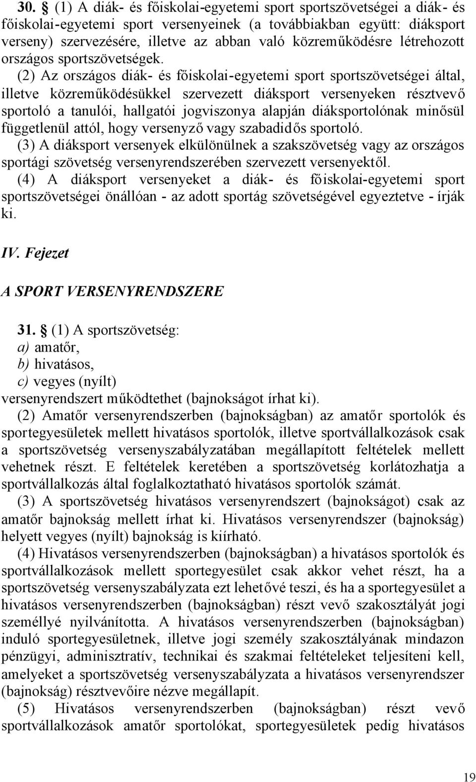 (2) Az országos diák- és főiskolai-egyetemi sport sportszövetségei által, illetve közreműködésükkel szervezett diáksport versenyeken résztvevő sportoló a tanulói, hallgatói jogviszonya alapján