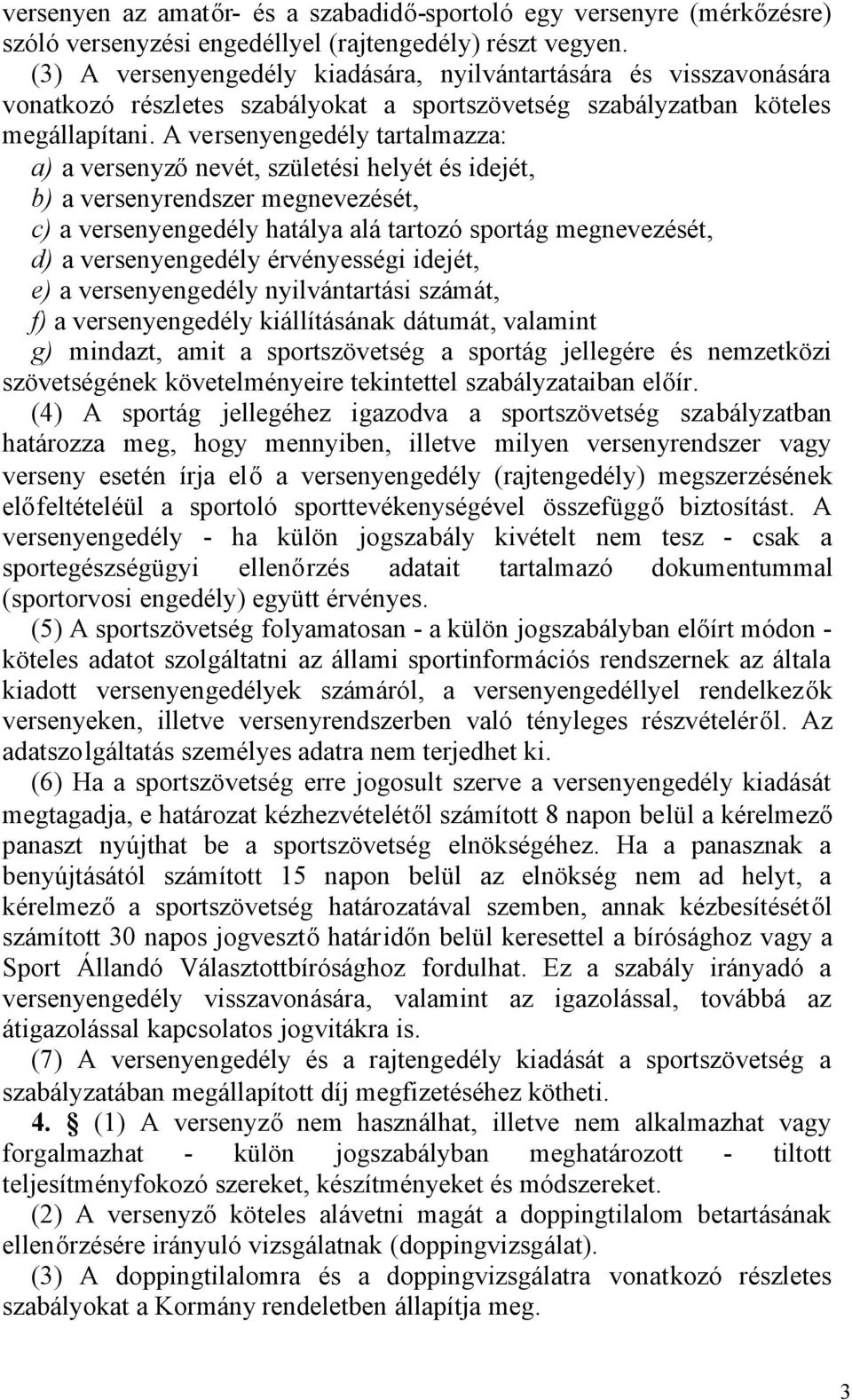 A versenyengedély tartalmazza: a) a versenyzőnevét, születési helyét és idejét, b) a versenyrendszer megnevezését, c) a versenyengedély hatálya alá tartozó sportág megnevezését, d) a versenyengedély