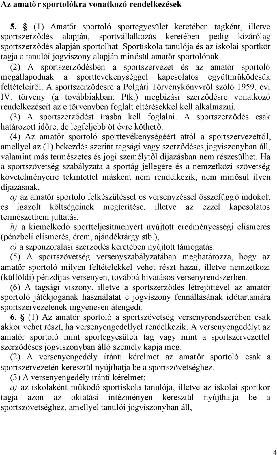 Sportiskola tanulója és az iskolai sportkör tagja a tanulói jogviszony alapján minősül amatőr sportolónak.