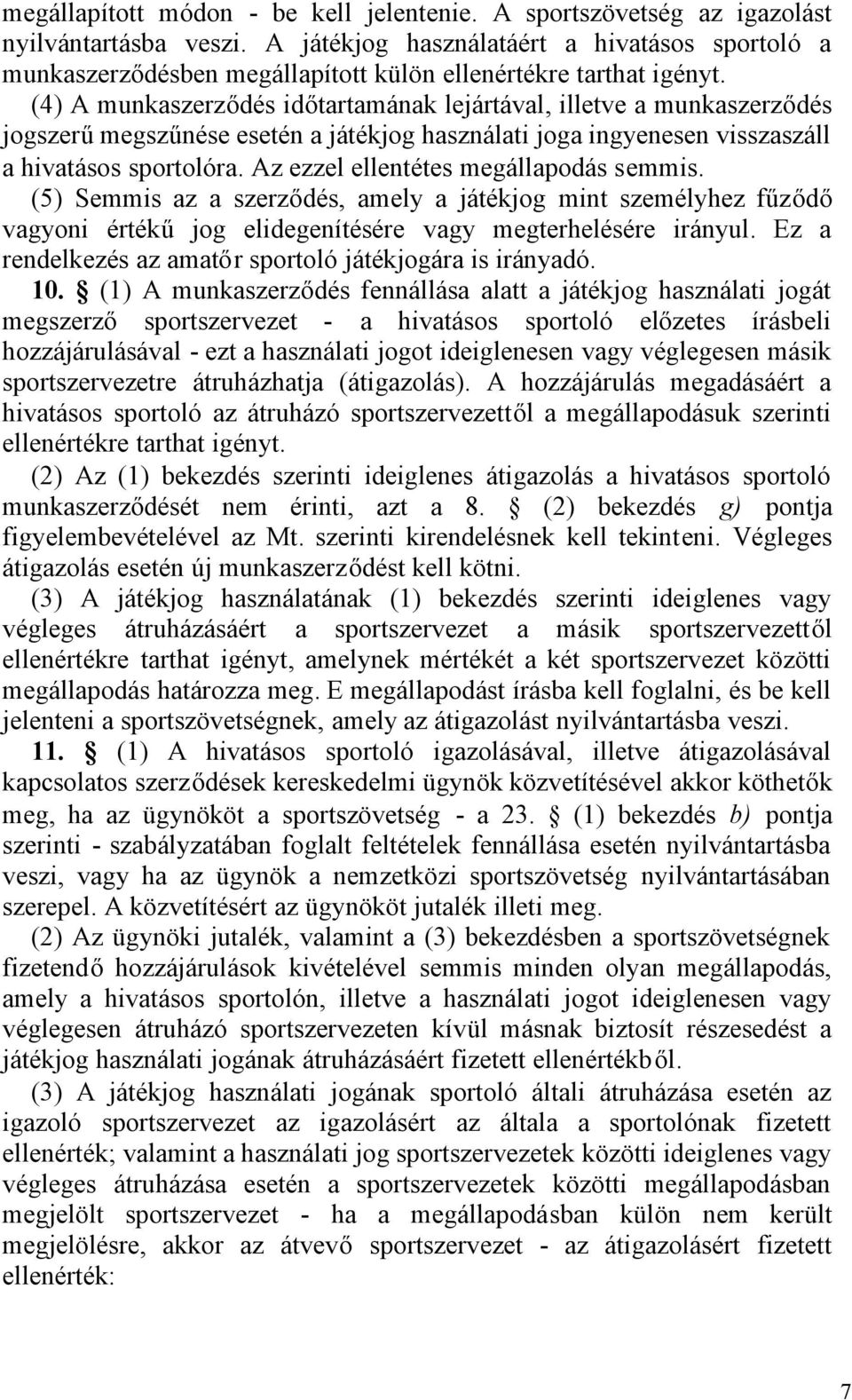 (4) A munkaszerződés időtartamának lejártával, illetve a munkaszerződés jogszerűmegszűnése esetén a játékjog használati joga ingyenesen visszaszáll a hivatásos sportolóra.