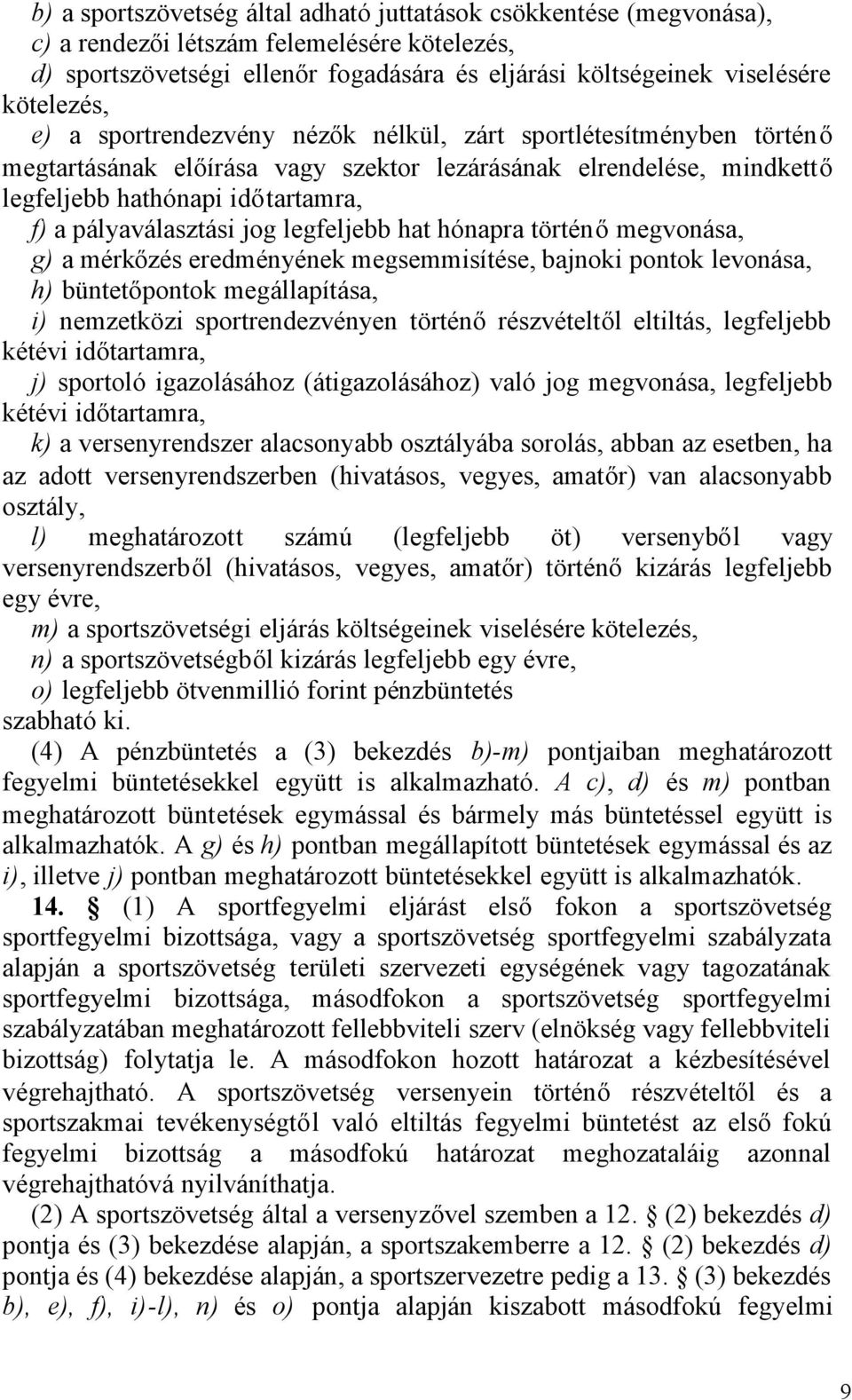 legfeljebb hat hónapra történőmegvonása, g) a mérkőzés eredményének megsemmisítése, bajnoki pontok levonása, h) büntetőpontok megállapítása, i) nemzetközi sportrendezvényen történőrészvételtől