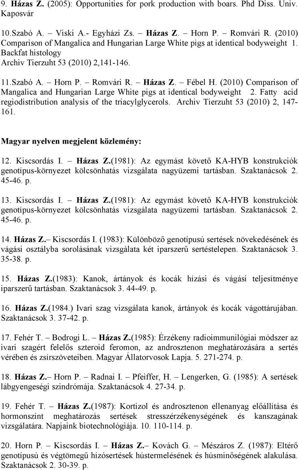 (2010) Comparison of Mangalica and Hungarian Large White pigs at identical bodyweight 2. Fatty acid regiodistribution analysis of the triacylglycerols. Archiv Tierzuht 53 (2010) 2, 147-161.