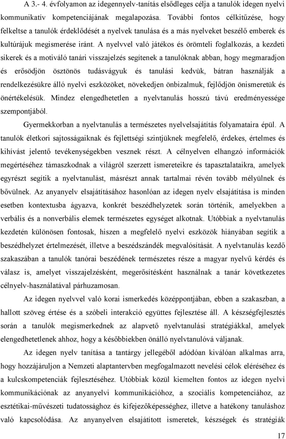 A nyelvvel való játékos és örömteli foglalkozás, a kezdeti sikerek és a motiváló tanári visszajelzés segítenek a tanulóknak abban, hogy megmaradjon és erősödjön ösztönös tudásvágyuk és tanulási