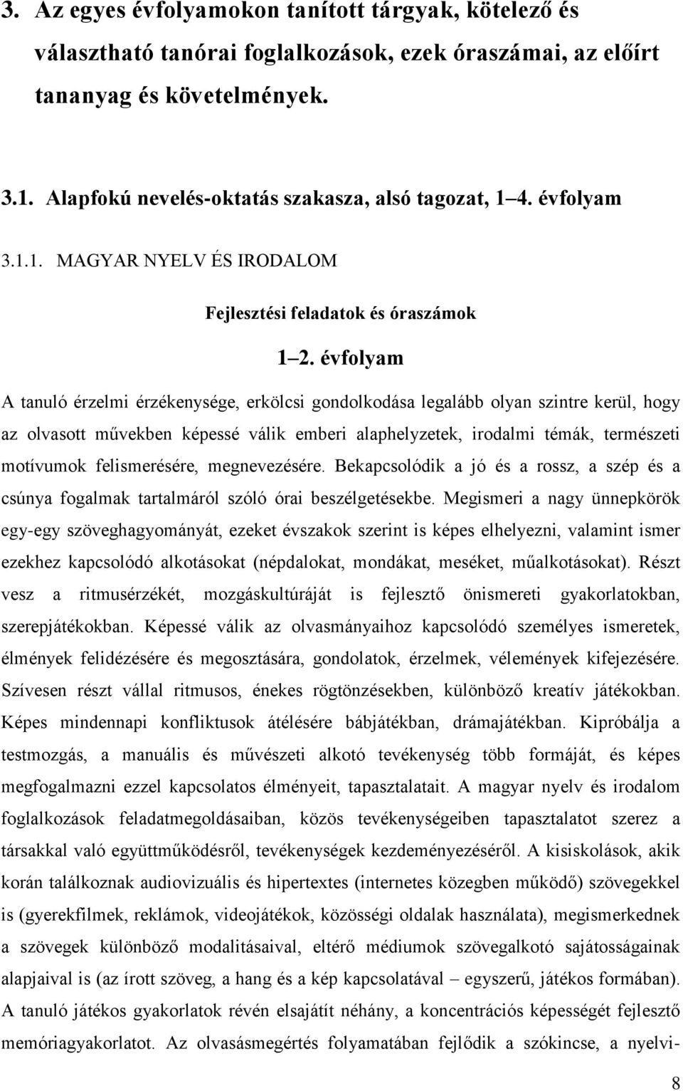 évfolyam A tanuló érzelmi érzékenysége, erkölcsi gondolkodása legalább olyan szintre kerül, hogy az olvasott művekben képessé válik emberi alaphelyzetek, irodalmi témák, természeti motívumok