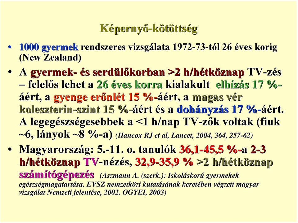 A legegészségesebbek a <1 h/nap TV-zők voltak (fiuk ~6, lányok ~8 8 %-a)% (Hancox RJ et al, Lancet, 2004, 364, 257-62) Magyarország: 5.-11. o.