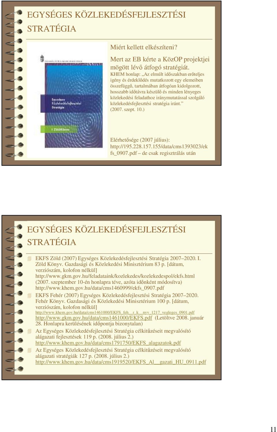 feladathoz iránymutatással szolgáló közlekedésfejlesztési stratégia iránt. (2007. szept. 10.) Elérhetősége (2007 július): http://195.228.157.155/data/cms1393023/ek fs_0907.