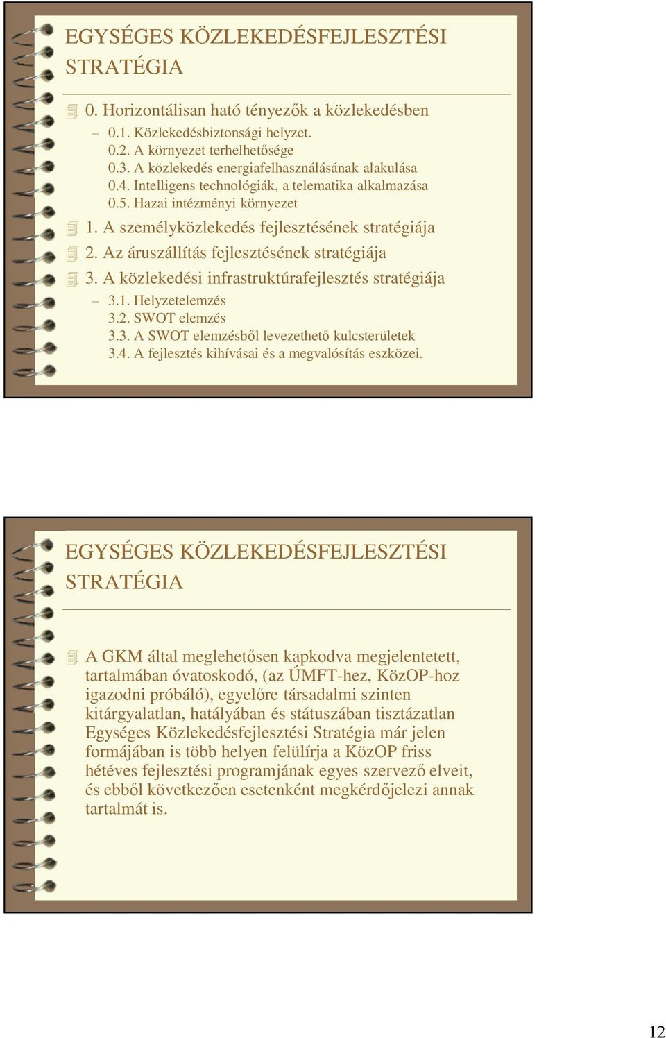 Az áruszállítás fejlesztésének stratégiája 3. A közlekedési infrastruktúrafejlesztés stratégiája 3.1. Helyzetelemzés 3.2. SWOT elemzés 3.3. A SWOT elemzésből levezethető kulcsterületek 3.4.